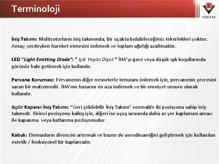 Terminoloji İniş Takımı: Multirotorların iniş takımında, bir uçakta bulabileceğimiz tekerlekleri yoktur. Amaç; yerdeyken hareket