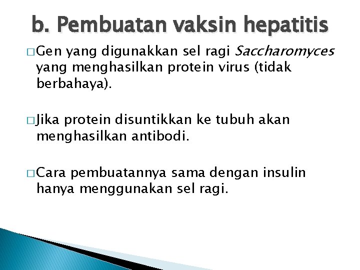 b. Pembuatan vaksin hepatitis yang digunakkan sel ragi Saccharomyces yang menghasilkan protein virus (tidak