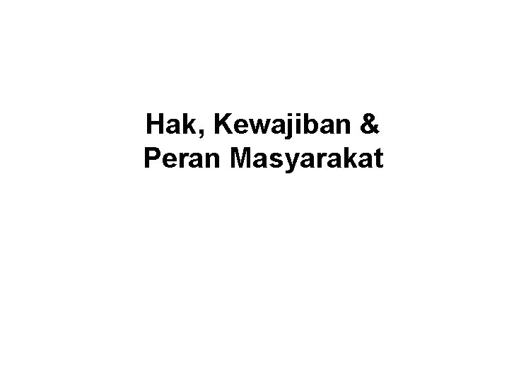 Hak, Kewajiban & Peran Masyarakat 