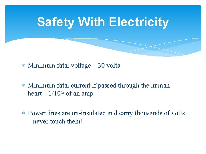 Safety With Electricity Minimum fatal voltage – 30 volts Minimum fatal current if passed