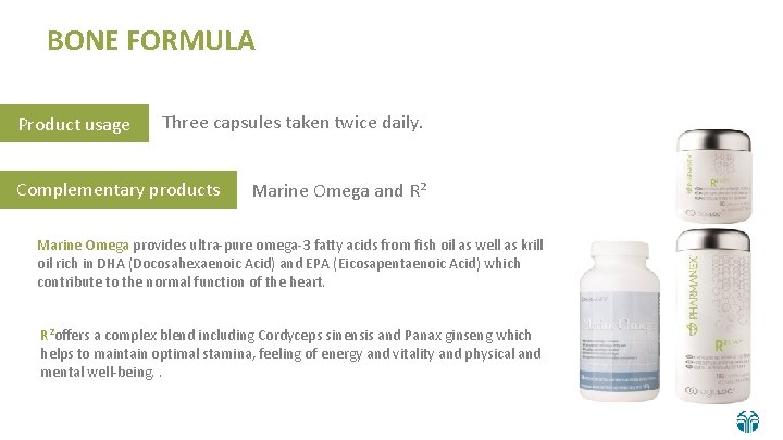BONE FORMULA Product usage Three capsules taken twice daily. Complementary products Marine Omega and