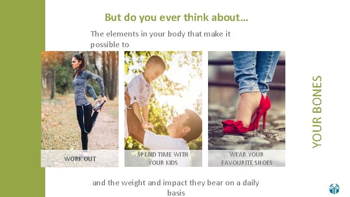 But do you ever think about… YOUR BONES The elements in your body that