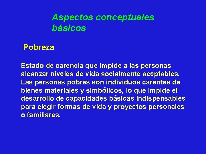 Aspectos conceptuales básicos Pobreza Estado de carencia que impide a las personas alcanzar niveles