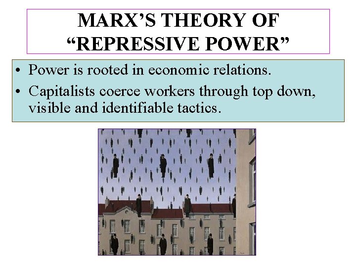 MARX’S THEORY OF “REPRESSIVE POWER” • Power is rooted in economic relations. • Capitalists