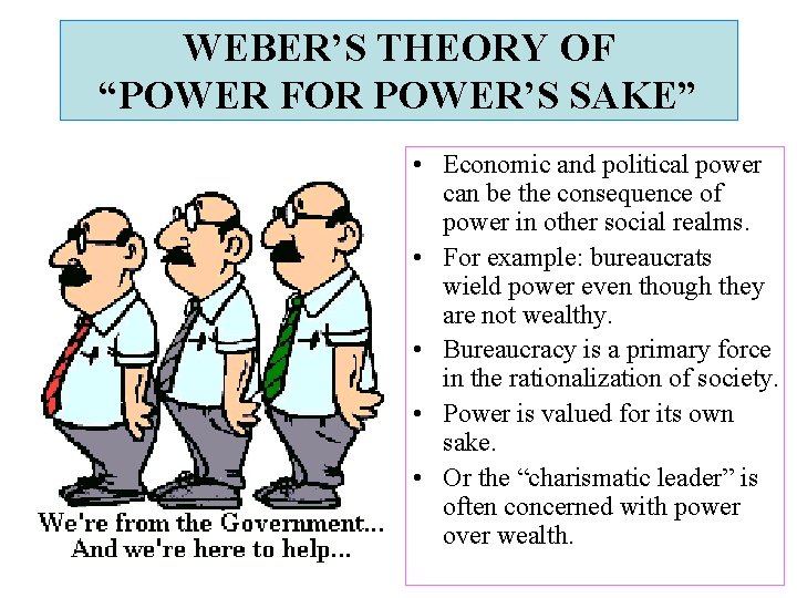 WEBER’S THEORY OF “POWER FOR POWER’S SAKE” • Economic and political power can be