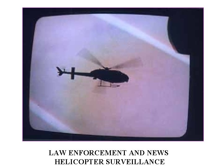 LAW ENFORCEMENT AND NEWS HELICOPTER SURVEILLANCE 