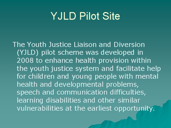 YJLD Pilot Site The Youth Justice Liaison and Diversion (YJLD) pilot scheme was developed