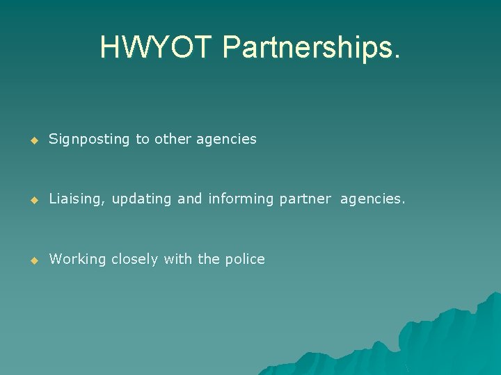 HWYOT Partnerships. u Signposting to other agencies u Liaising, updating and informing partner agencies.