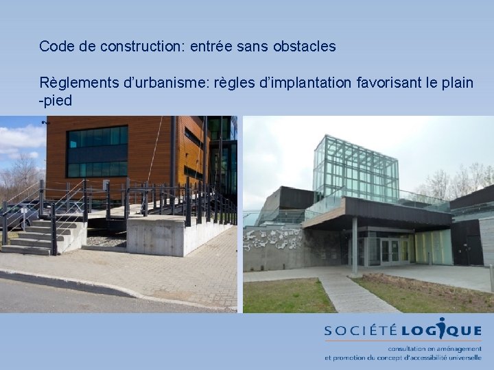 Code de construction: entrée sans obstacles Règlements d’urbanisme: règles d’implantation favorisant le plain -pied