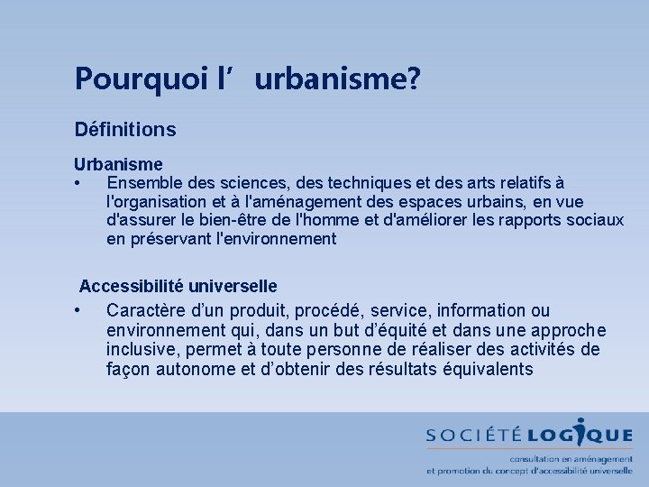 Pourquoi l’urbanisme? Définitions Urbanisme • Ensemble des sciences, des techniques et des arts relatifs