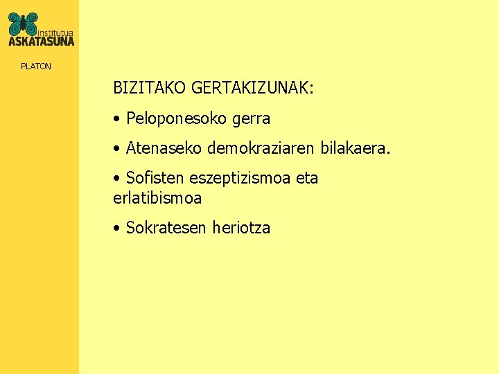 PLATON BIZITAKO GERTAKIZUNAK: • Peloponesoko gerra • Atenaseko demokraziaren bilakaera. • Sofisten eszeptizismoa eta