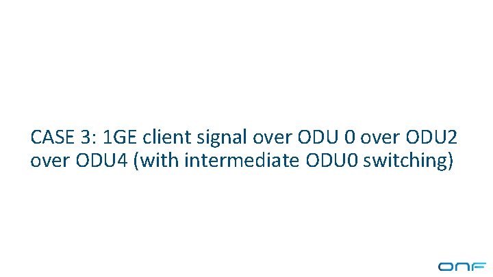 CASE 3: 1 GE client signal over ODU 0 over ODU 2 over ODU