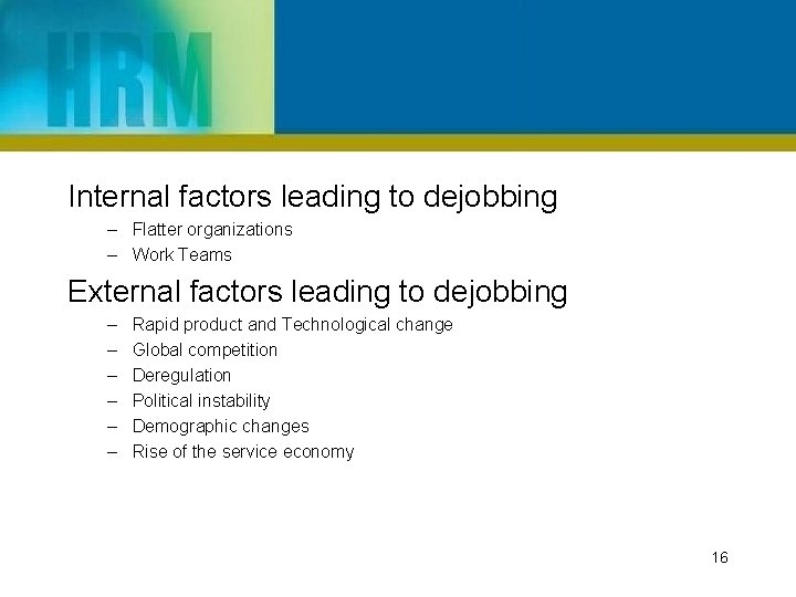 Internal factors leading to dejobbing – Flatter organizations – Work Teams External factors leading