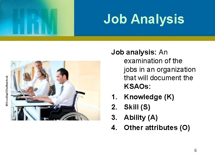 ©Goodluz/Shutterstock Job Analysis Job analysis: An examination of the jobs in an organization that