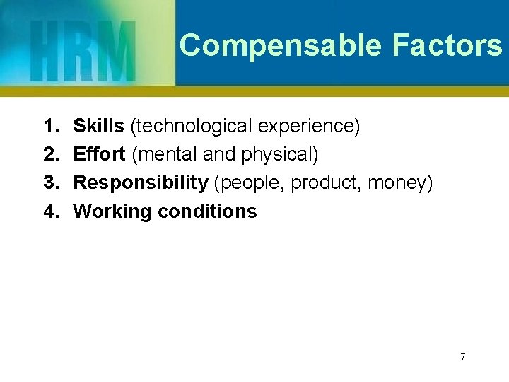 Compensable Factors 1. 2. 3. 4. Skills (technological experience) Effort (mental and physical) Responsibility