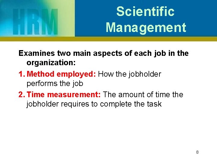 Scientific Management Examines two main aspects of each job in the organization: 1. Method