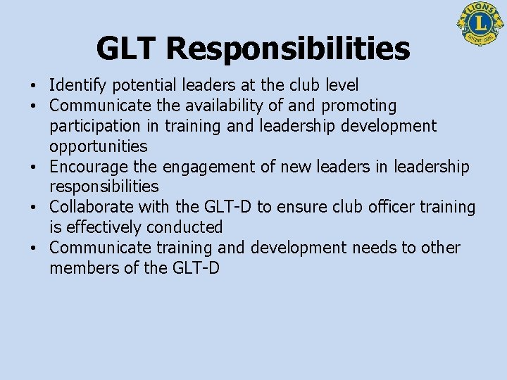 GLT Responsibilities • Identify potential leaders at the club level • Communicate the availability