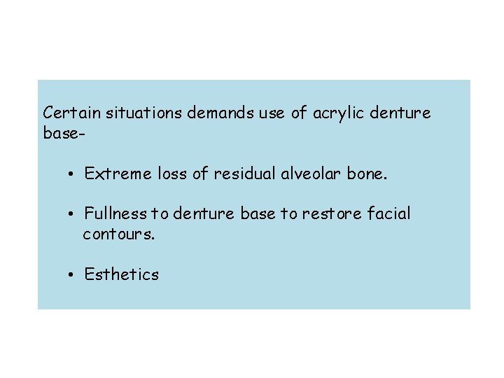 Certain situations demands use of acrylic denture base- • Extreme loss of residual alveolar