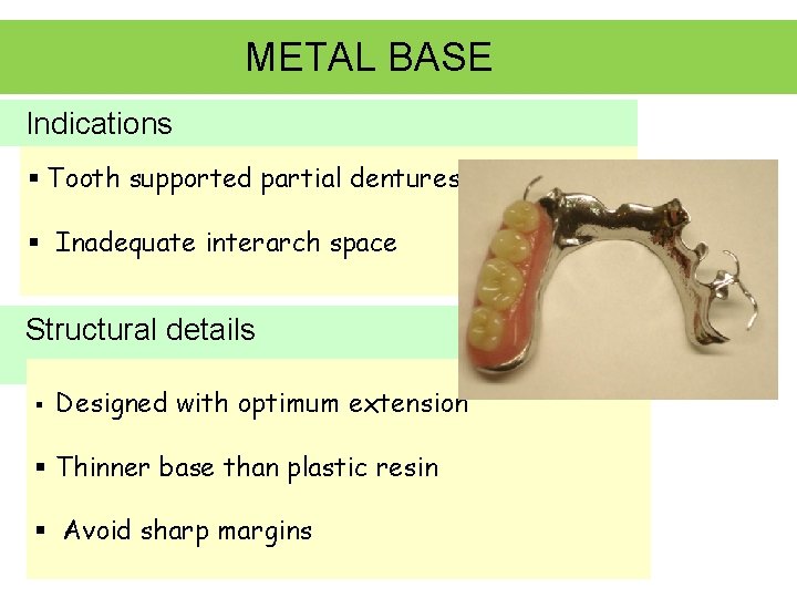 METAL BASE Indications § Tooth supported partial dentures § Inadequate interarch space Structural details