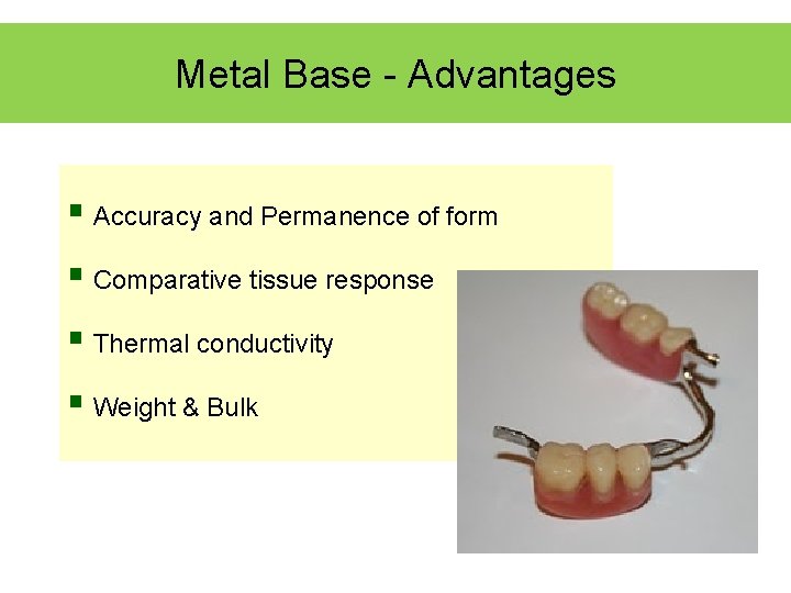 Metal Base - Advantages § Accuracy and Permanence of form § Comparative tissue response