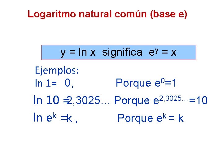 Logaritmo natural común (base e) y = ln x significa ey = x Ejemplos: