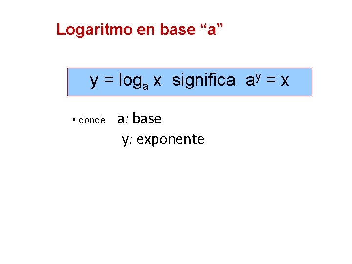 Logaritmo en base “a” y = loga x significa ay = x • donde