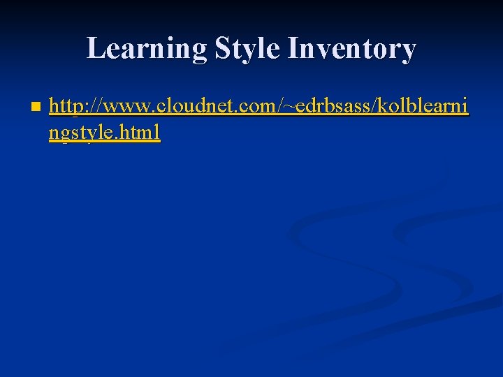 Learning Style Inventory n http: //www. cloudnet. com/~edrbsass/kolblearni ngstyle. html 