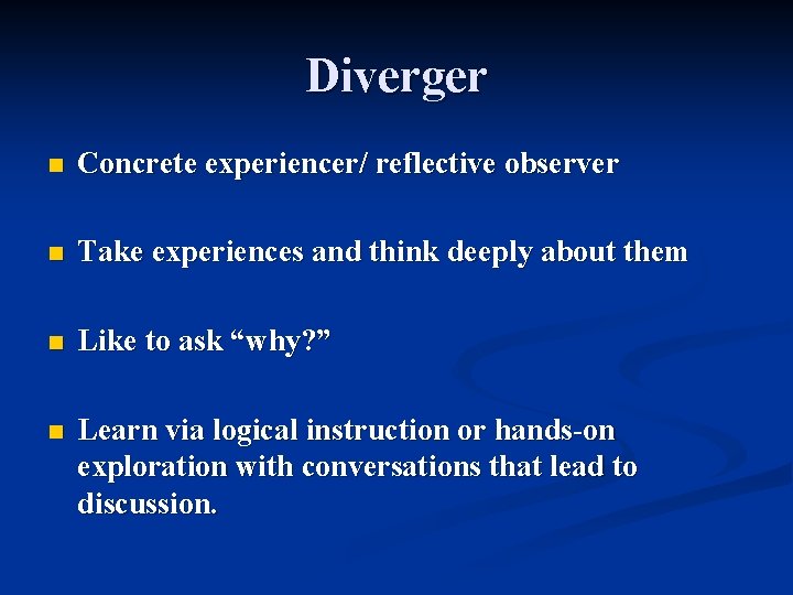 Diverger n Concrete experiencer/ reflective observer n Take experiences and think deeply about them Diverger n Concrete experiencer/ reflective observer n Take experiences and think deeply about them