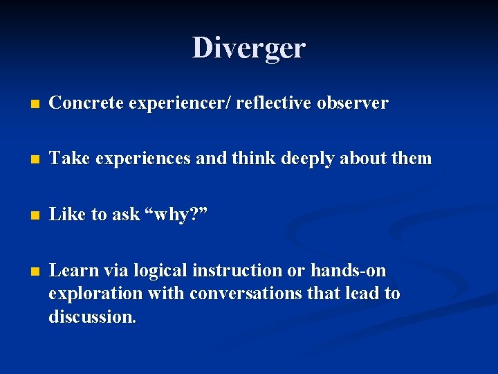 Diverger n Concrete experiencer/ reflective observer n Take experiences and think deeply about them