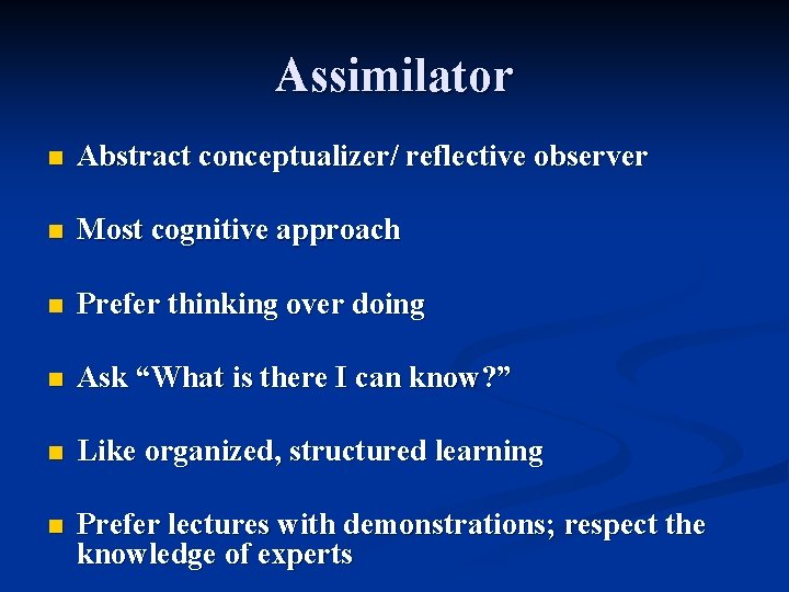 Assimilator n Abstract conceptualizer/ reflective observer n Most cognitive approach n Prefer thinking over Assimilator n Abstract conceptualizer/ reflective observer n Most cognitive approach n Prefer thinking over