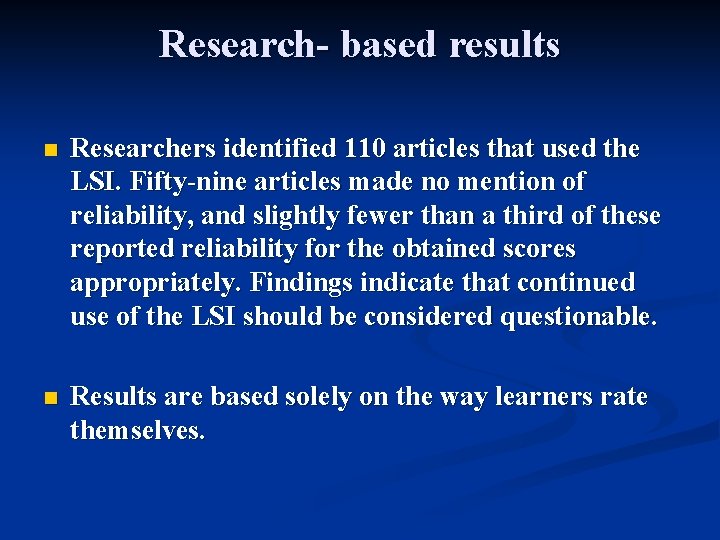 Research- based results n Researchers identified 110 articles that used the LSI. Fifty-nine articles