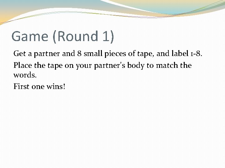Game (Round 1) Get a partner and 8 small pieces of tape, and label Game (Round 1) Get a partner and 8 small pieces of tape, and label