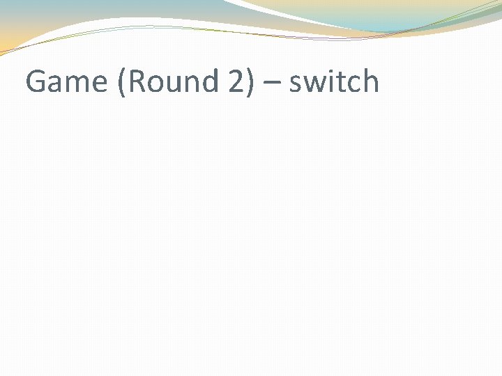 Game (Round 2) – switch Game (Round 2) – switch