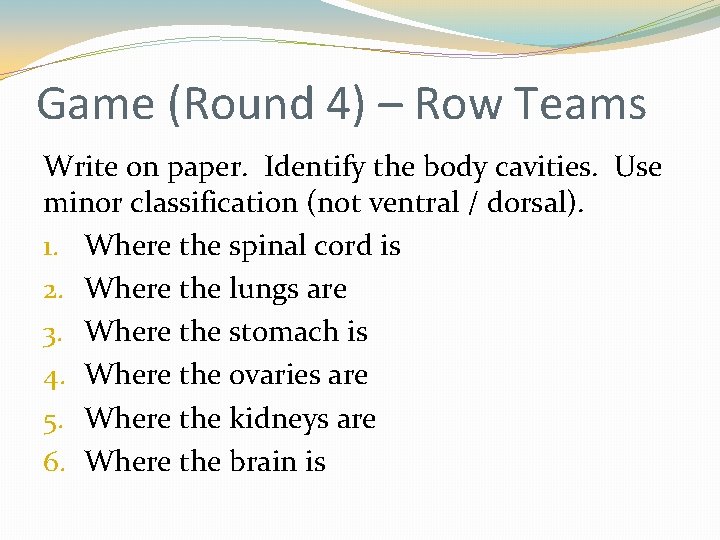 Game (Round 4) – Row Teams Write on paper. Identify the body cavities. Use Game (Round 4) – Row Teams Write on paper. Identify the body cavities. Use