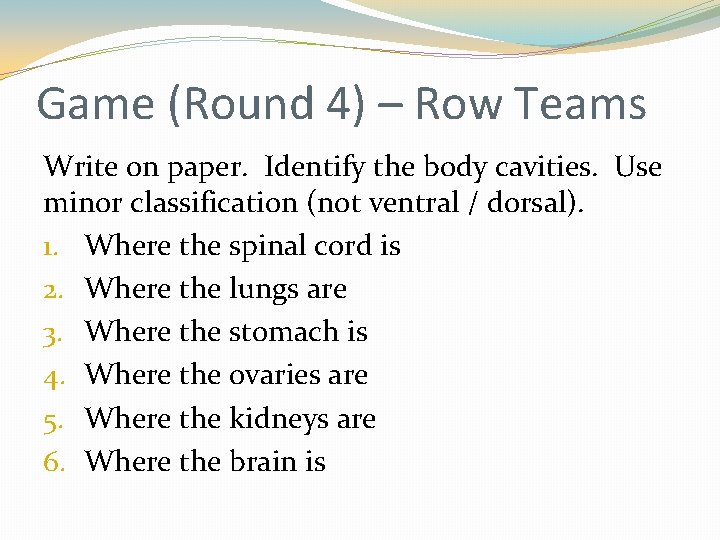 Game (Round 4) – Row Teams Write on paper. Identify the body cavities. Use