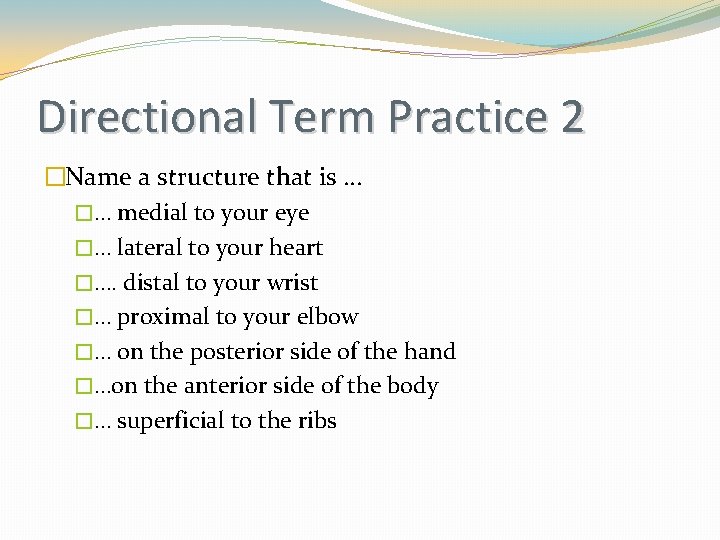 Directional Term Practice 2 �Name a structure that is … �… medial to your Directional Term Practice 2 �Name a structure that is … �… medial to your