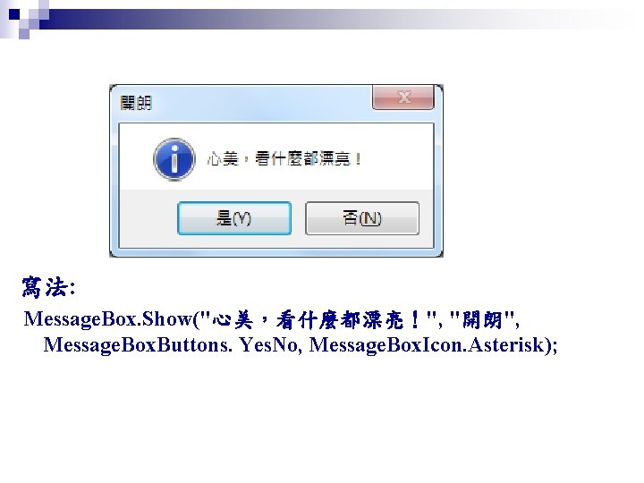 寫法: Message. Box. Show("心美，看什麼都漂亮！", "開朗", Message. Box. Buttons. Yes. No, Message. Box. Icon. Asterisk);