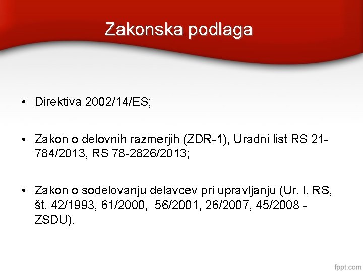 Zakonska podlaga • Direktiva 2002/14/ES; • Zakon o delovnih razmerjih (ZDR-1), Uradni list RS