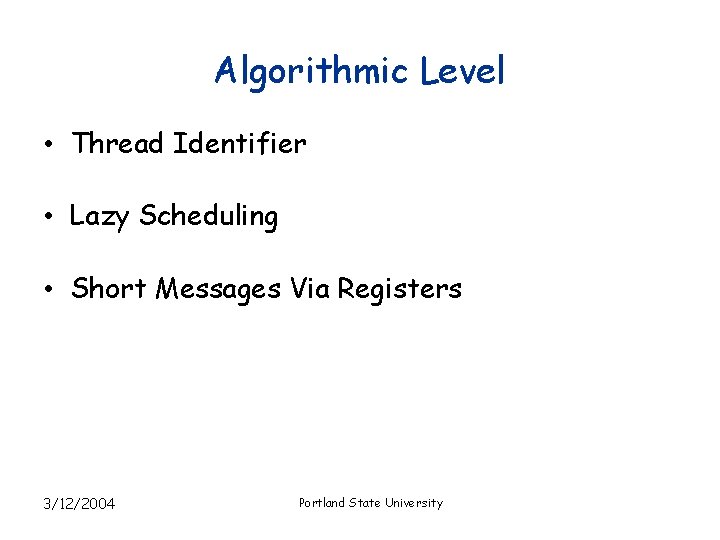 Algorithmic Level • Thread Identifier • Lazy Scheduling • Short Messages Via Registers 3/12/2004
