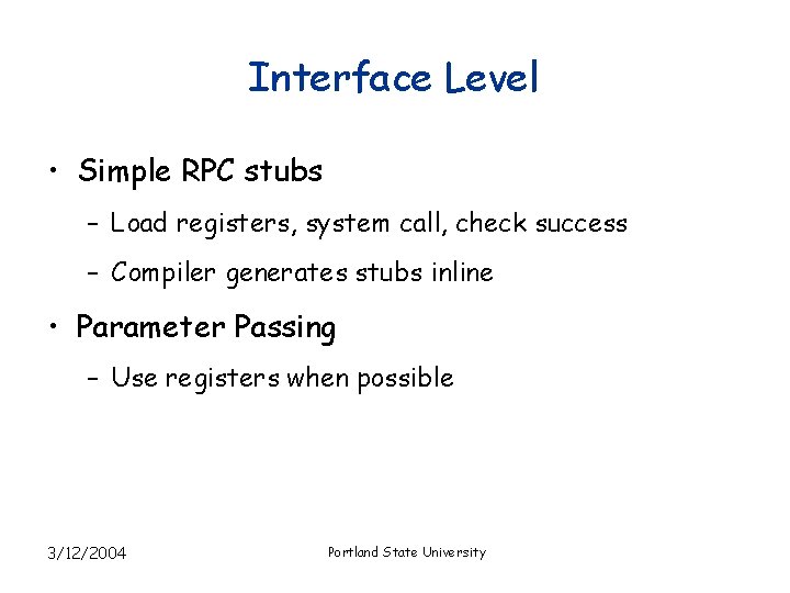 Interface Level • Simple RPC stubs – Load registers, system call, check success –
