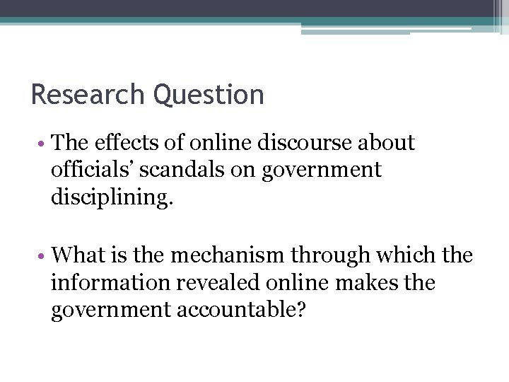 Research Question • The effects of online discourse about officials’ scandals on government disciplining.