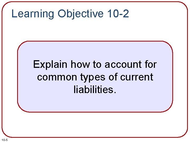 Learning Objective 10 -2 Explain how to account for common types of current liabilities.