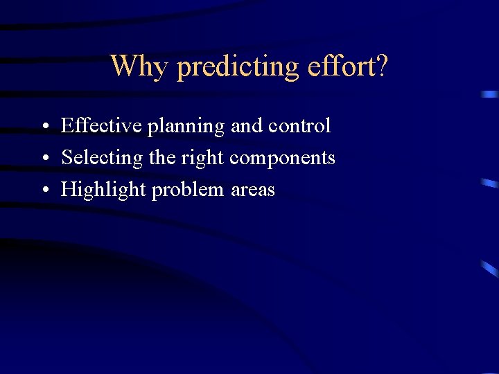 Why predicting effort? • Effective planning and control • Selecting the right components •