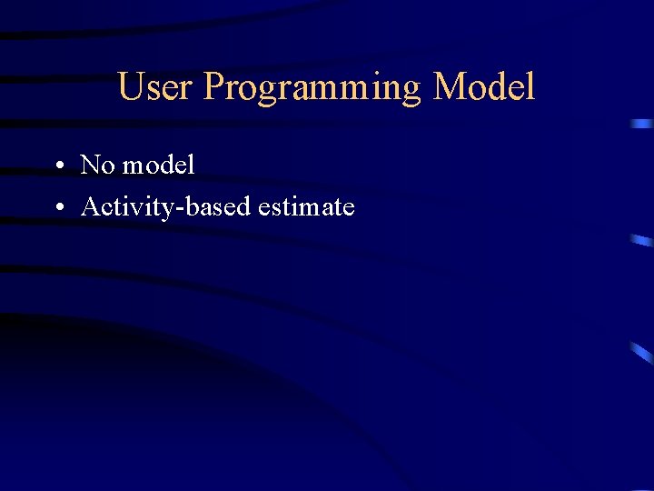 User Programming Model • No model • Activity-based estimate 