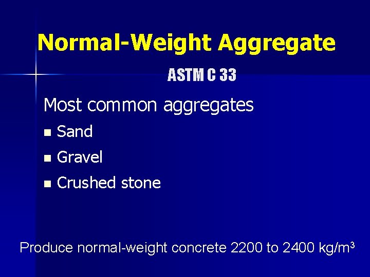 Normal-Weight Aggregate ASTM C 33 Most common aggregates n Sand n Gravel n Crushed