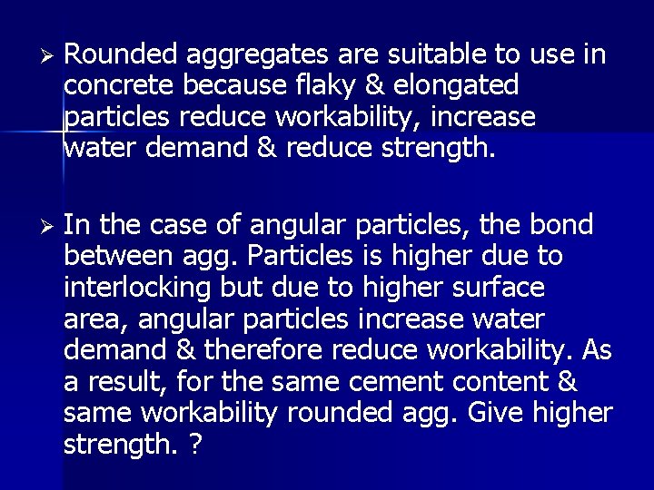 Ø Rounded aggregates are suitable to use in concrete because flaky & elongated particles