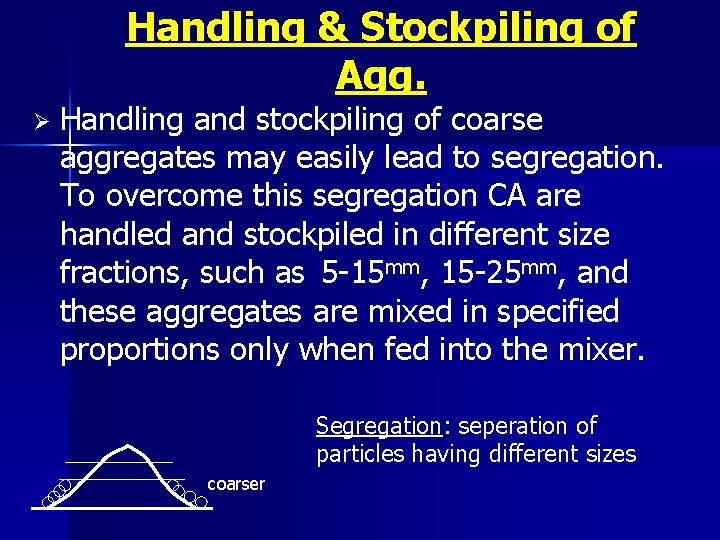 Handling & Stockpiling of Agg. Ø Handling and stockpiling of coarse aggregates may easily