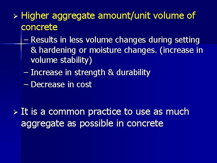 Ø Higher aggregate amount/unit volume of concrete – Results in less volume changes during