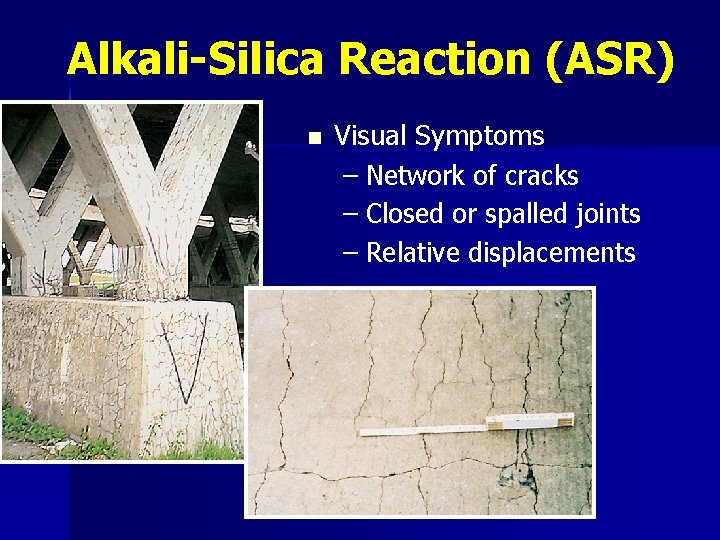 Alkali-Silica Reaction (ASR) n Visual Symptoms – Network of cracks – Closed or spalled