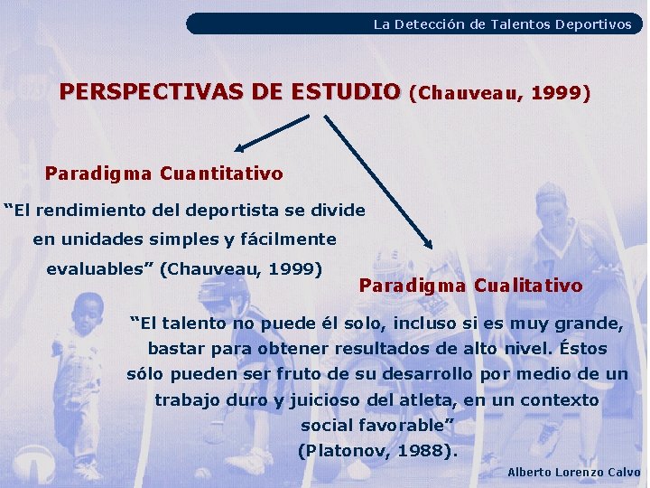 La Detección de Talentos Deportivos PERSPECTIVAS DE ESTUDIO (Chauveau, 1999) Paradigma Cuantitativo “El rendimiento